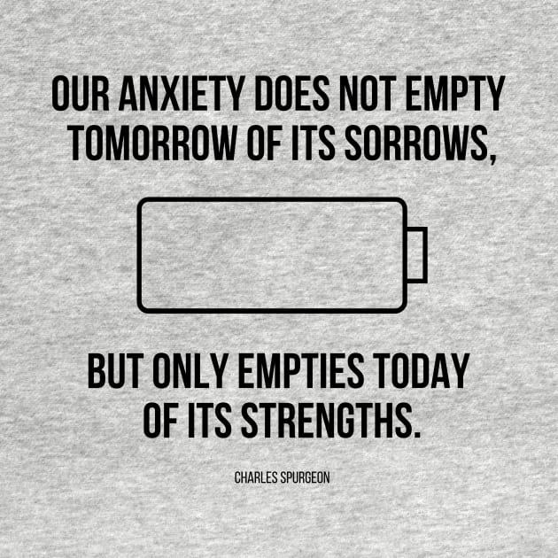 Spurgeon Quote "Our Anxiety does not empty tomorrow of its sorrows..." by FaithTruths